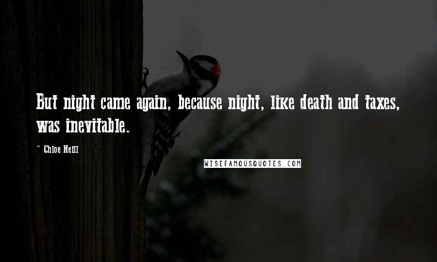 Chloe Neill Quotes: But night came again, because night, like death and taxes, was inevitable.