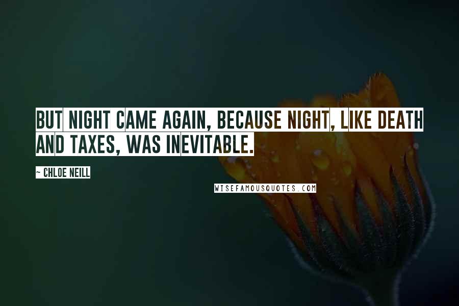 Chloe Neill Quotes: But night came again, because night, like death and taxes, was inevitable.