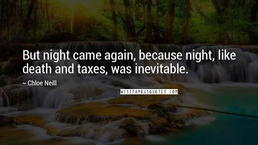 Chloe Neill Quotes: But night came again, because night, like death and taxes, was inevitable.