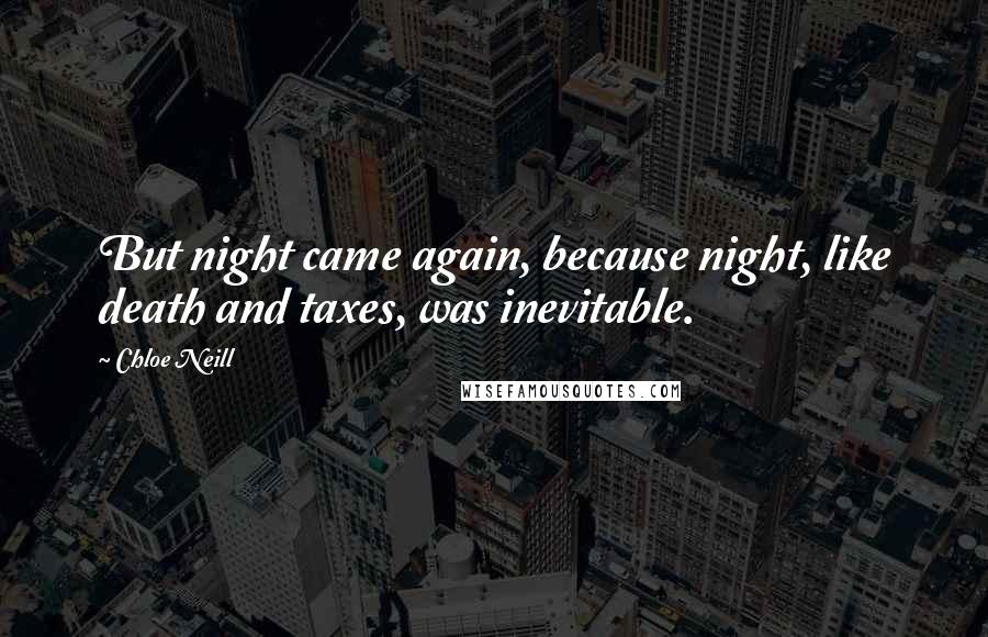 Chloe Neill Quotes: But night came again, because night, like death and taxes, was inevitable.