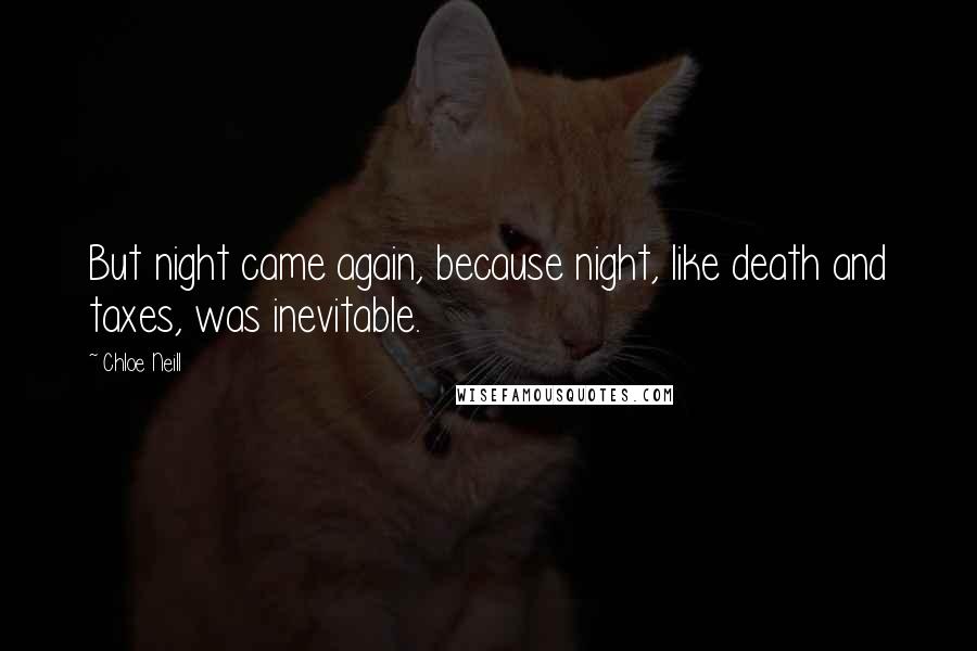 Chloe Neill Quotes: But night came again, because night, like death and taxes, was inevitable.