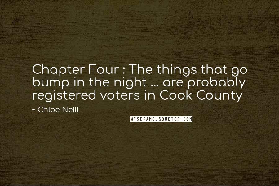 Chloe Neill Quotes: Chapter Four : The things that go bump in the night ... are probably registered voters in Cook County