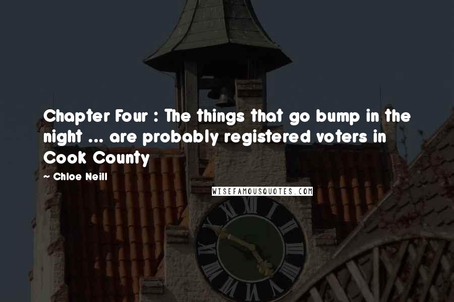 Chloe Neill Quotes: Chapter Four : The things that go bump in the night ... are probably registered voters in Cook County