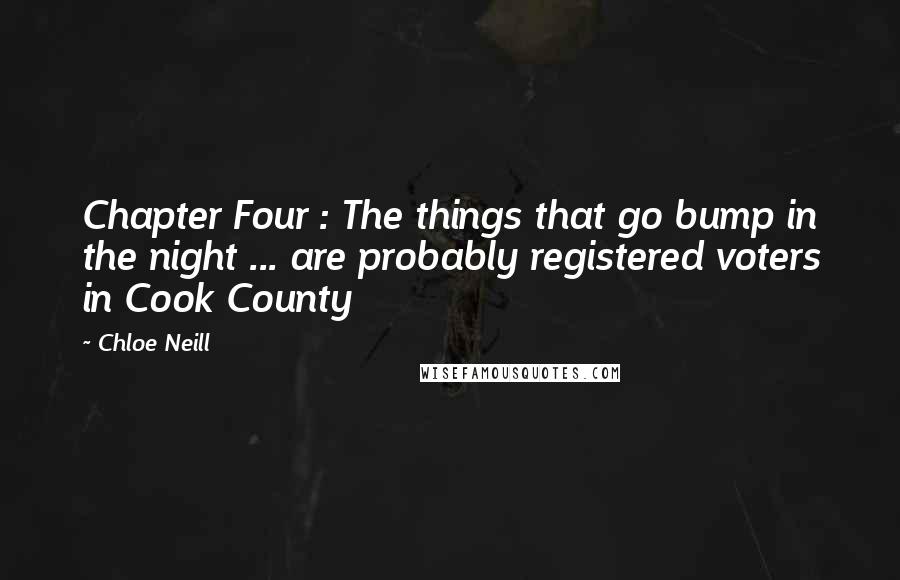 Chloe Neill Quotes: Chapter Four : The things that go bump in the night ... are probably registered voters in Cook County