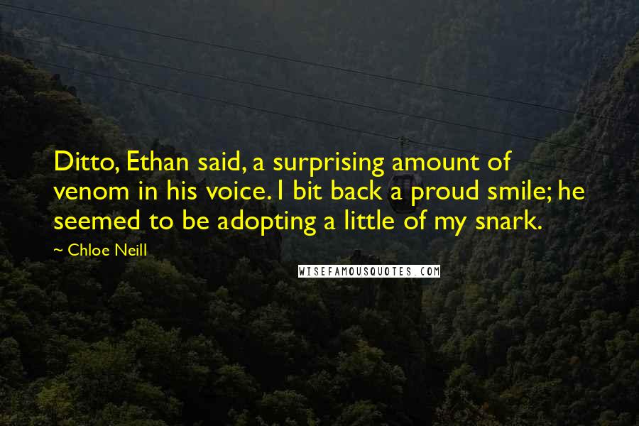 Chloe Neill Quotes: Ditto, Ethan said, a surprising amount of venom in his voice. I bit back a proud smile; he seemed to be adopting a little of my snark.