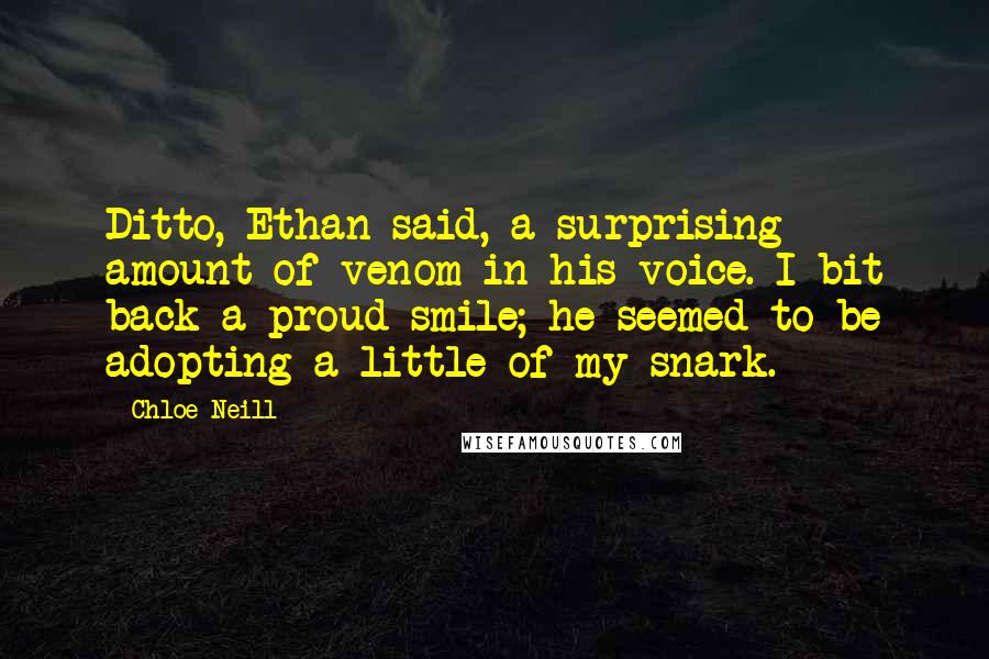 Chloe Neill Quotes: Ditto, Ethan said, a surprising amount of venom in his voice. I bit back a proud smile; he seemed to be adopting a little of my snark.