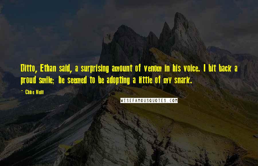 Chloe Neill Quotes: Ditto, Ethan said, a surprising amount of venom in his voice. I bit back a proud smile; he seemed to be adopting a little of my snark.