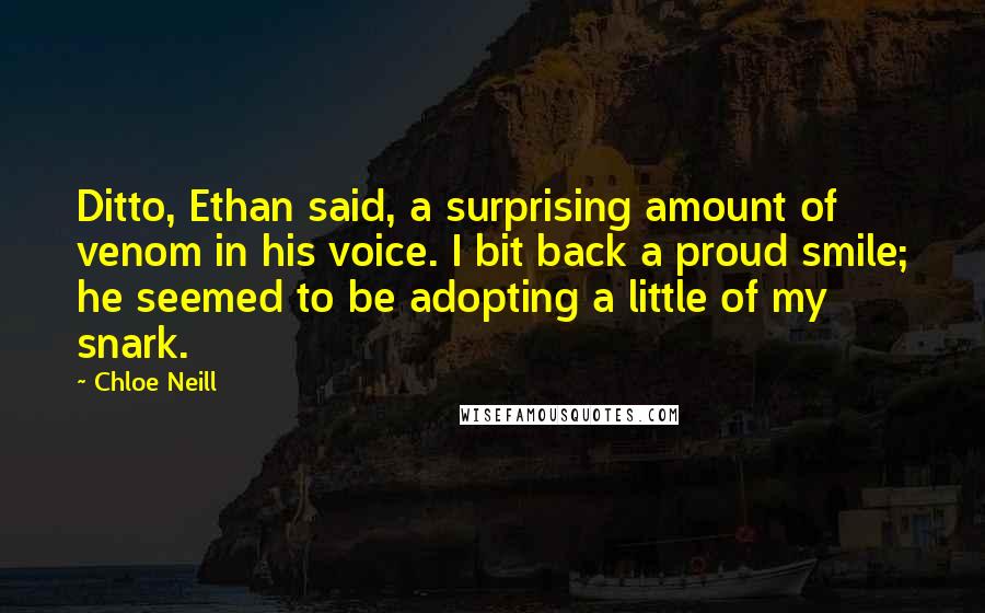 Chloe Neill Quotes: Ditto, Ethan said, a surprising amount of venom in his voice. I bit back a proud smile; he seemed to be adopting a little of my snark.