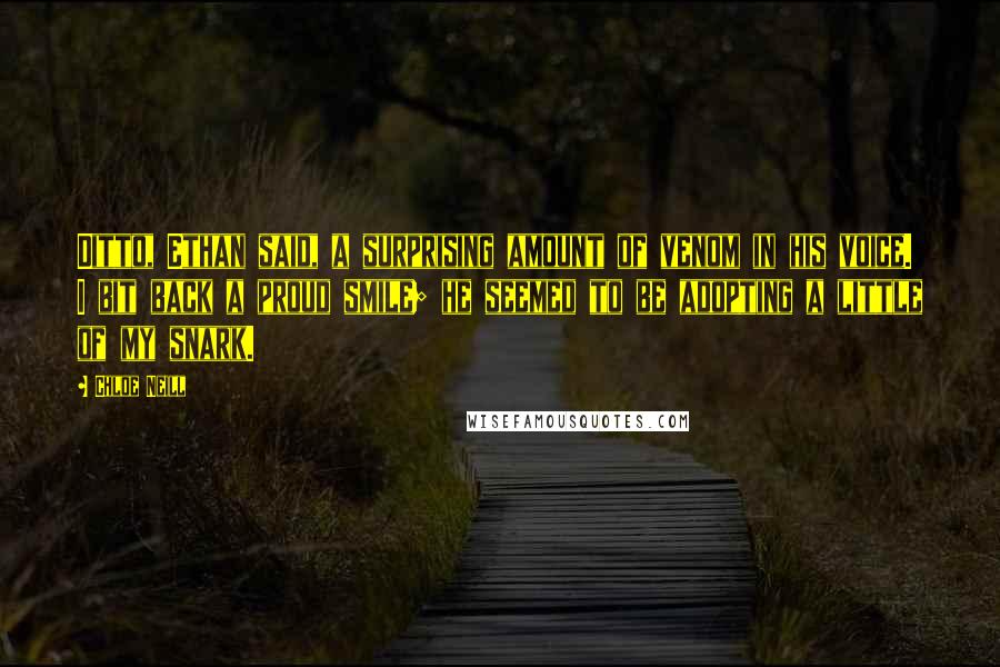 Chloe Neill Quotes: Ditto, Ethan said, a surprising amount of venom in his voice. I bit back a proud smile; he seemed to be adopting a little of my snark.