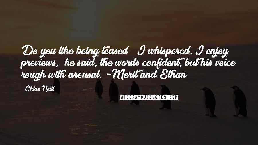 Chloe Neill Quotes: Do you like being teased?" I whispered."I enjoy previews," he said, the words confident, but his voice rough with arousal. -Merit and Ethan