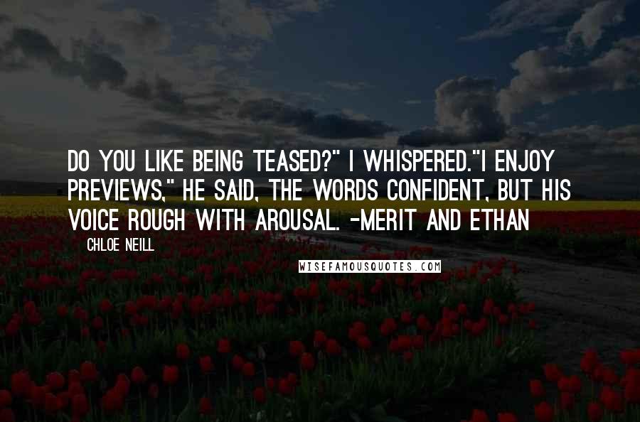 Chloe Neill Quotes: Do you like being teased?" I whispered."I enjoy previews," he said, the words confident, but his voice rough with arousal. -Merit and Ethan