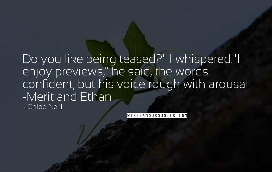 Chloe Neill Quotes: Do you like being teased?" I whispered."I enjoy previews," he said, the words confident, but his voice rough with arousal. -Merit and Ethan