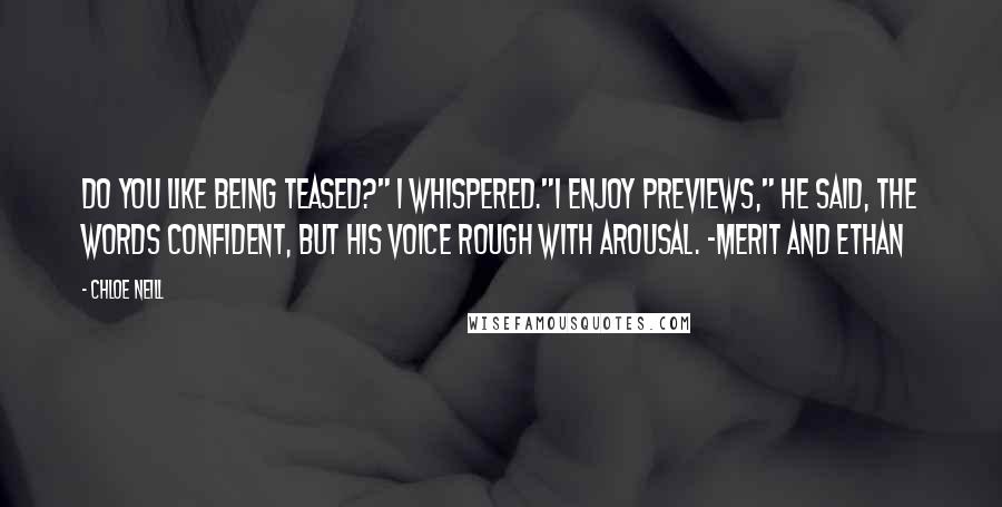 Chloe Neill Quotes: Do you like being teased?" I whispered."I enjoy previews," he said, the words confident, but his voice rough with arousal. -Merit and Ethan