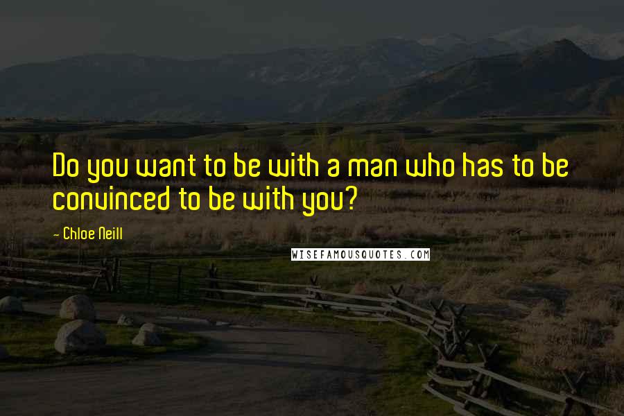 Chloe Neill Quotes: Do you want to be with a man who has to be convinced to be with you?