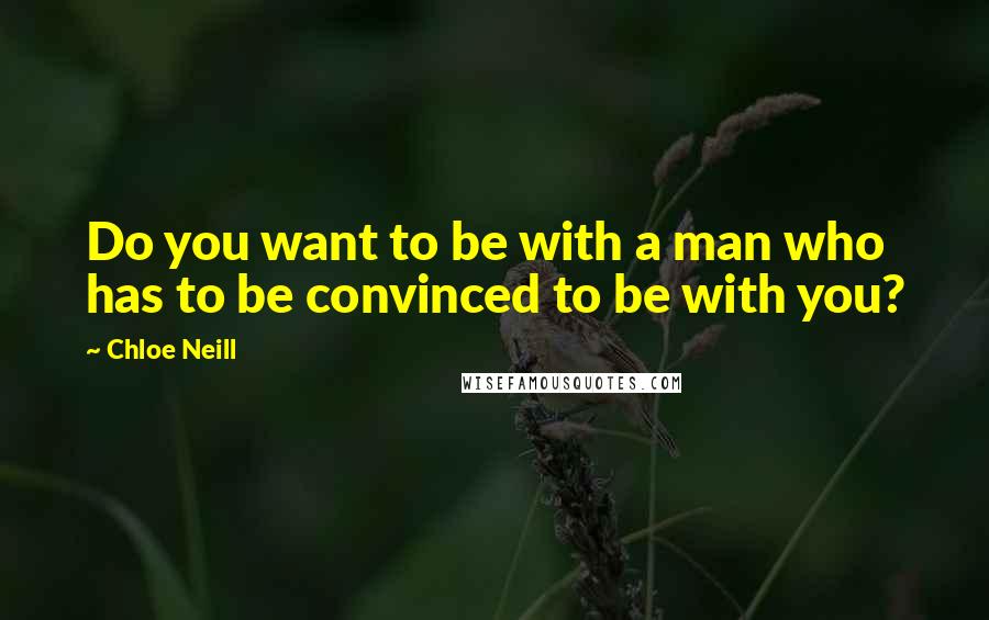 Chloe Neill Quotes: Do you want to be with a man who has to be convinced to be with you?
