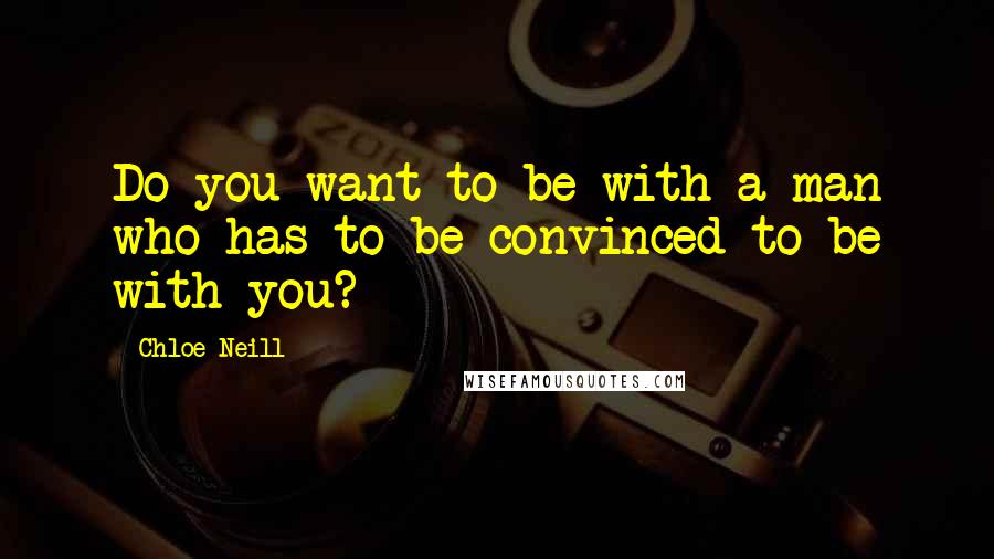 Chloe Neill Quotes: Do you want to be with a man who has to be convinced to be with you?