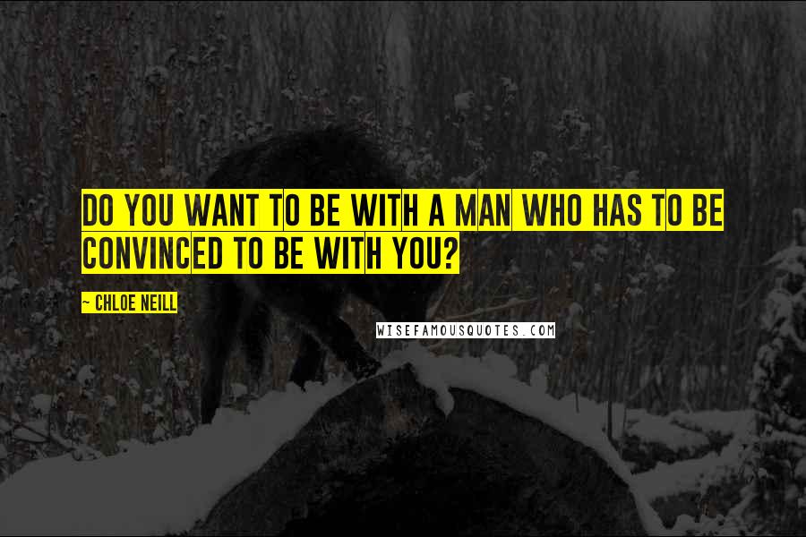 Chloe Neill Quotes: Do you want to be with a man who has to be convinced to be with you?