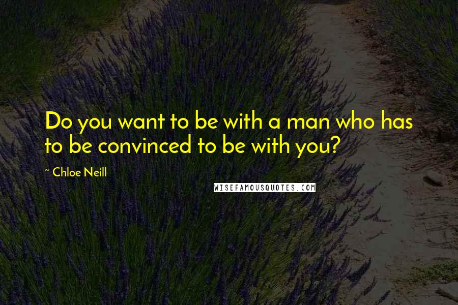 Chloe Neill Quotes: Do you want to be with a man who has to be convinced to be with you?