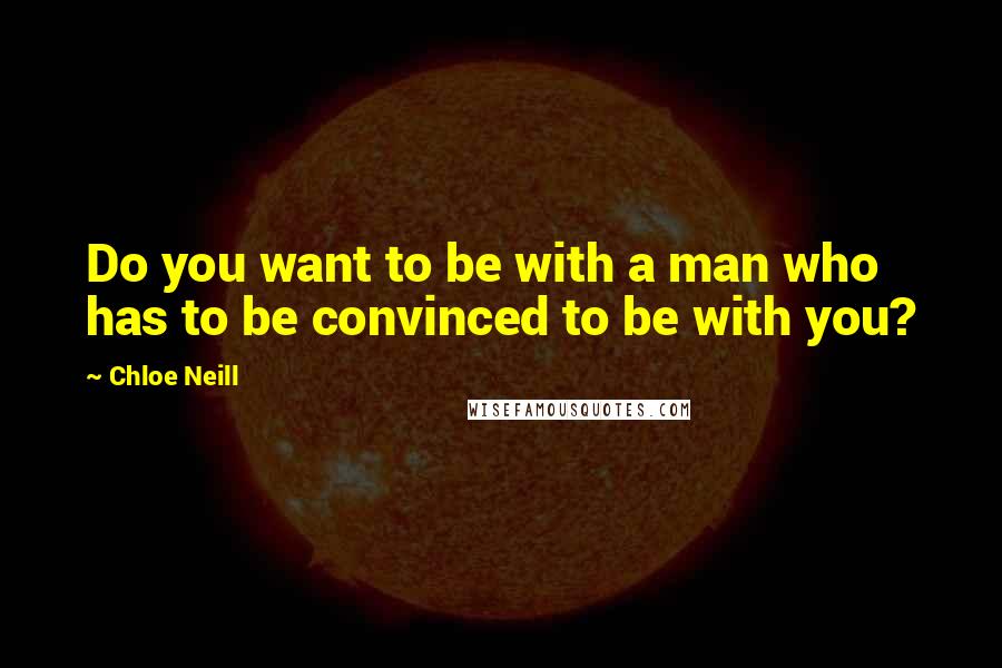 Chloe Neill Quotes: Do you want to be with a man who has to be convinced to be with you?