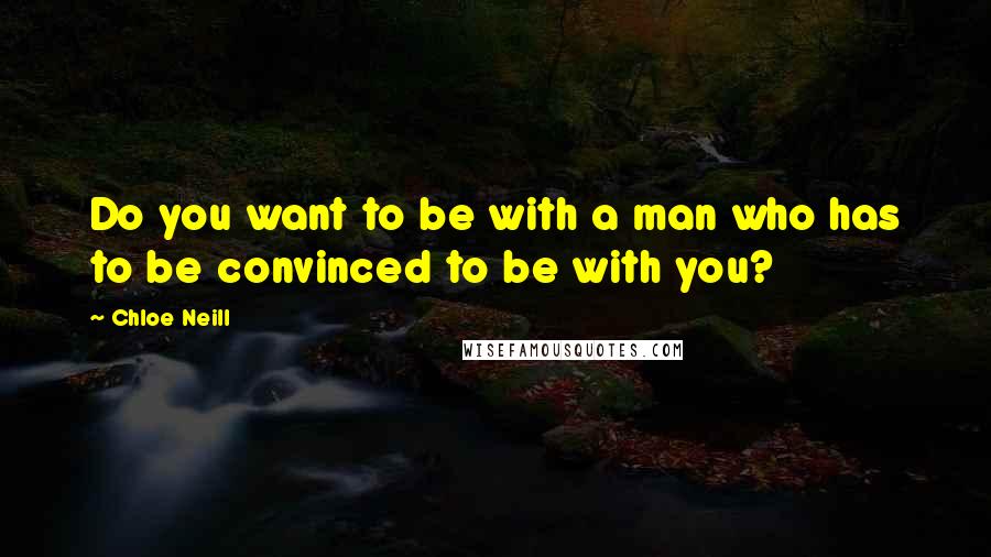 Chloe Neill Quotes: Do you want to be with a man who has to be convinced to be with you?