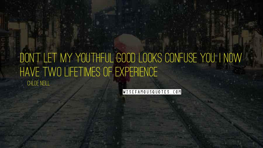 Chloe Neill Quotes: Don't let my youthful good looks confuse you. I now have two lifetimes of experience