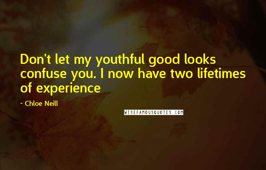 Chloe Neill Quotes: Don't let my youthful good looks confuse you. I now have two lifetimes of experience