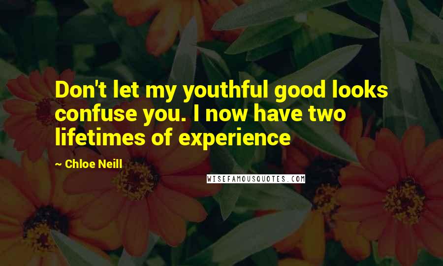 Chloe Neill Quotes: Don't let my youthful good looks confuse you. I now have two lifetimes of experience