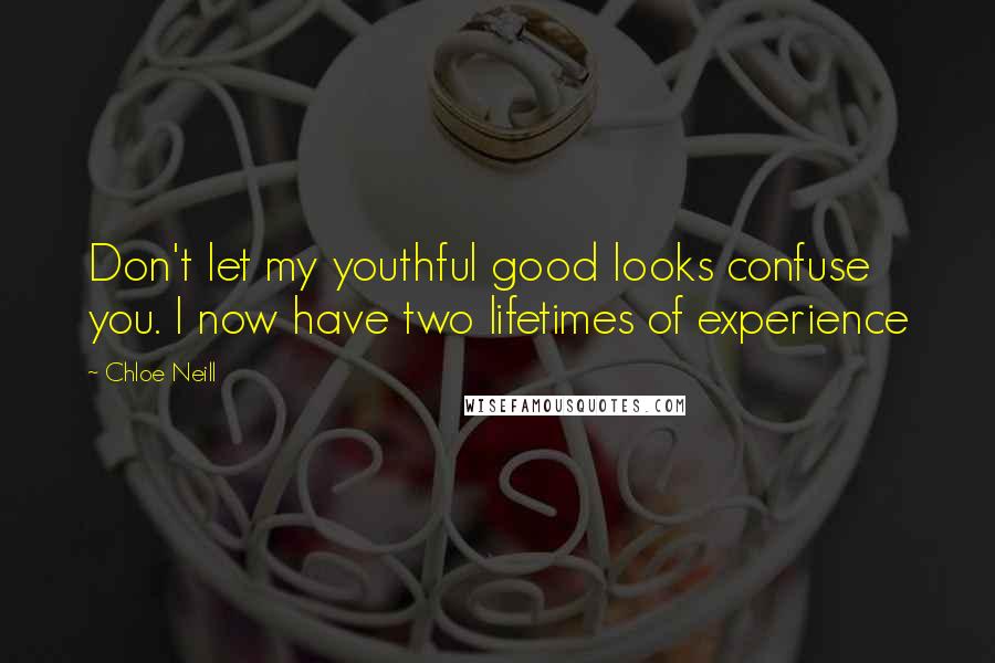 Chloe Neill Quotes: Don't let my youthful good looks confuse you. I now have two lifetimes of experience