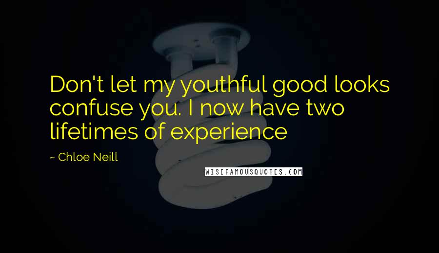 Chloe Neill Quotes: Don't let my youthful good looks confuse you. I now have two lifetimes of experience