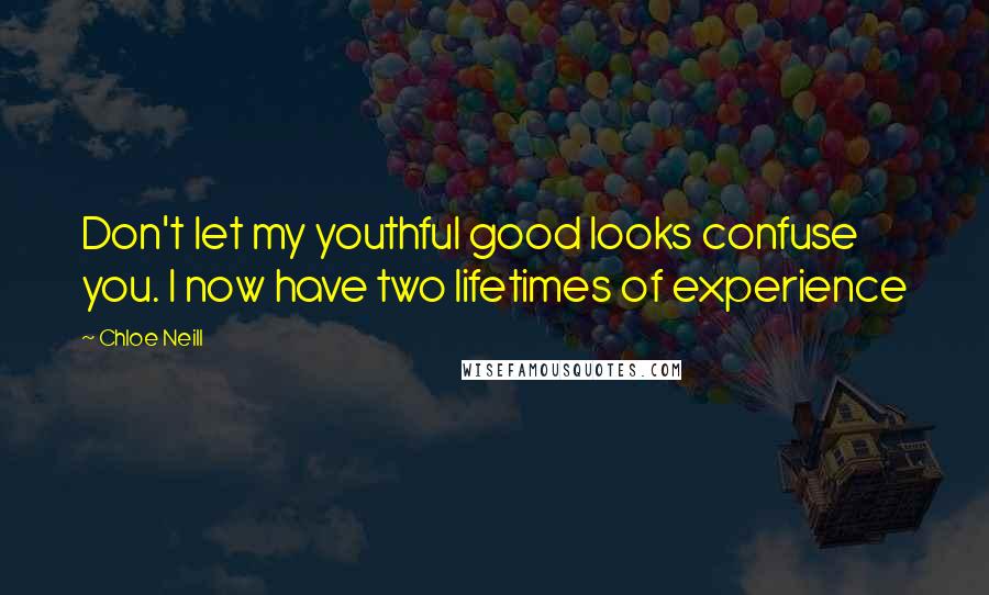 Chloe Neill Quotes: Don't let my youthful good looks confuse you. I now have two lifetimes of experience