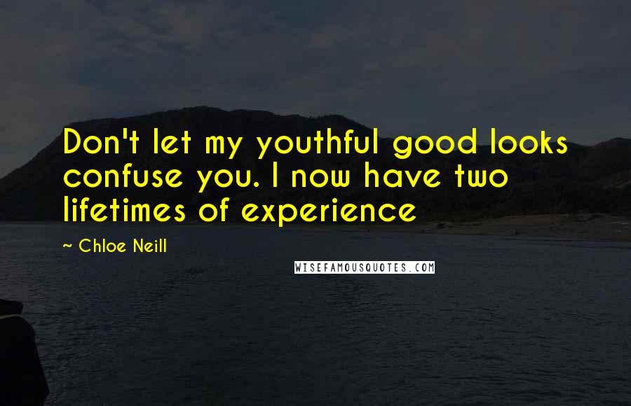 Chloe Neill Quotes: Don't let my youthful good looks confuse you. I now have two lifetimes of experience