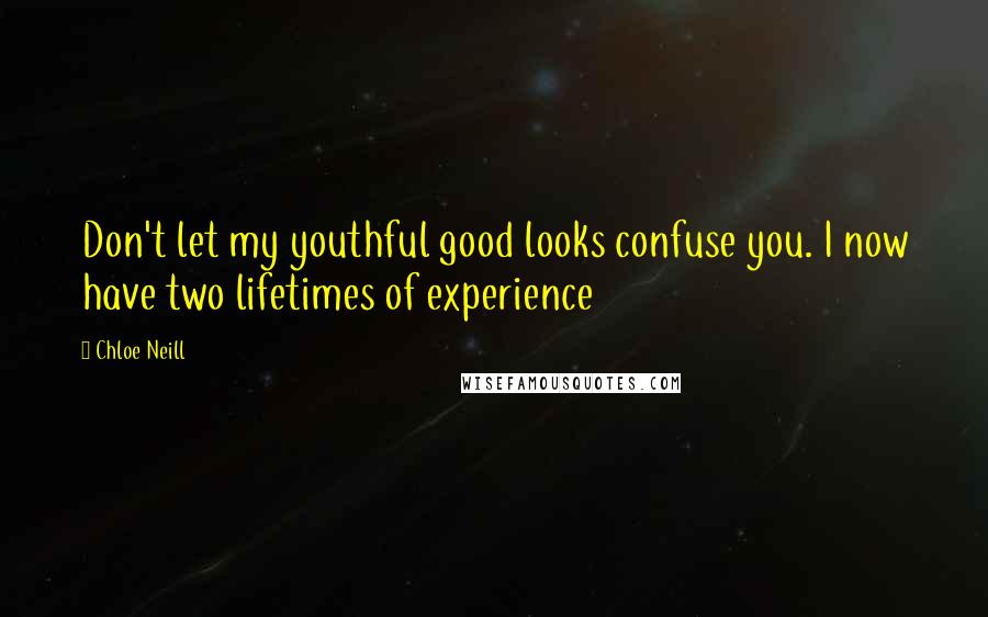 Chloe Neill Quotes: Don't let my youthful good looks confuse you. I now have two lifetimes of experience