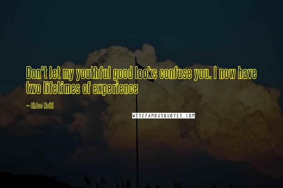 Chloe Neill Quotes: Don't let my youthful good looks confuse you. I now have two lifetimes of experience