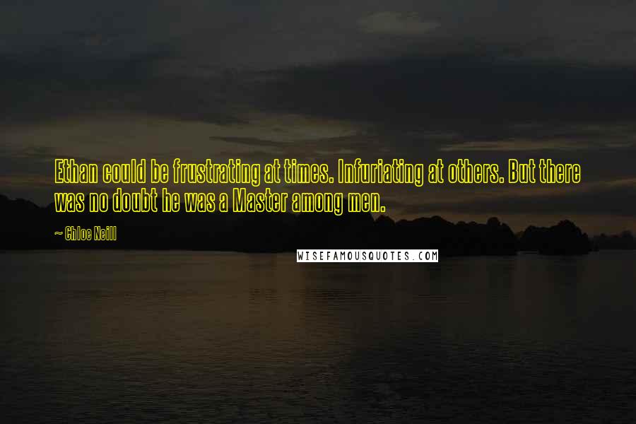 Chloe Neill Quotes: Ethan could be frustrating at times. Infuriating at others. But there was no doubt he was a Master among men.