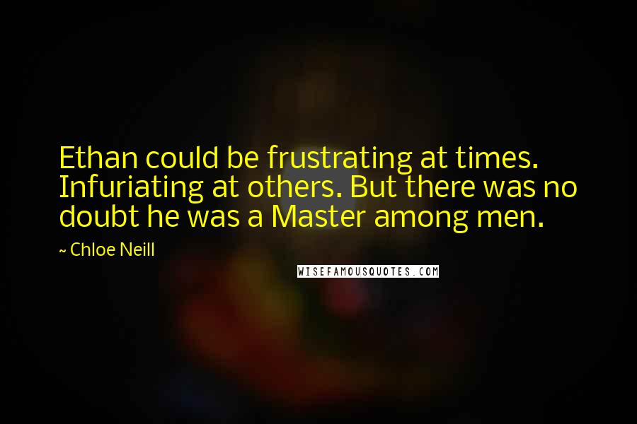 Chloe Neill Quotes: Ethan could be frustrating at times. Infuriating at others. But there was no doubt he was a Master among men.