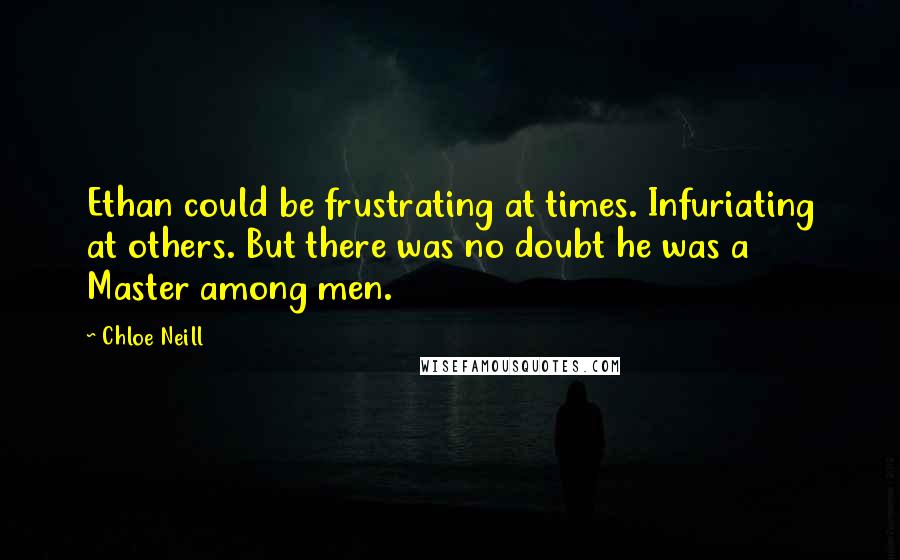 Chloe Neill Quotes: Ethan could be frustrating at times. Infuriating at others. But there was no doubt he was a Master among men.
