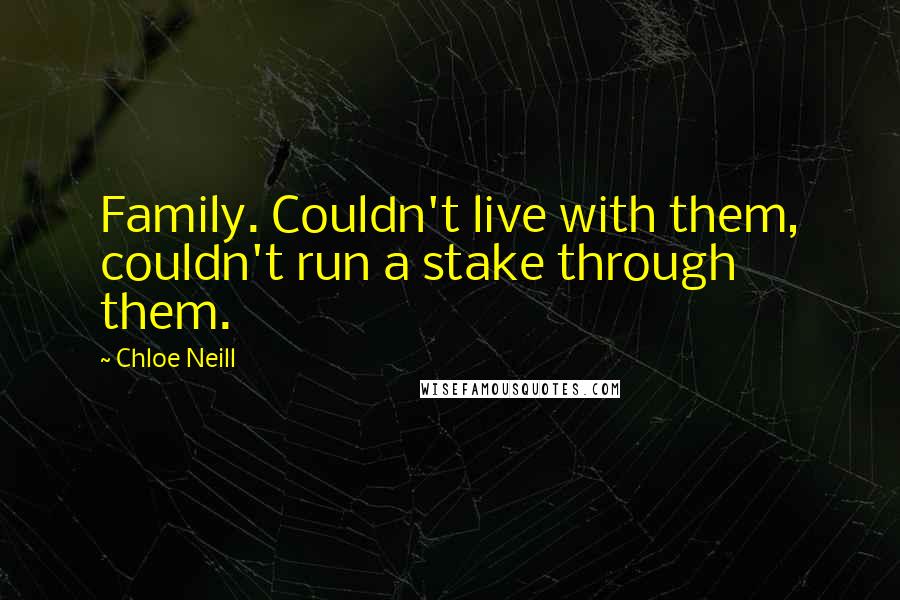 Chloe Neill Quotes: Family. Couldn't live with them, couldn't run a stake through them.