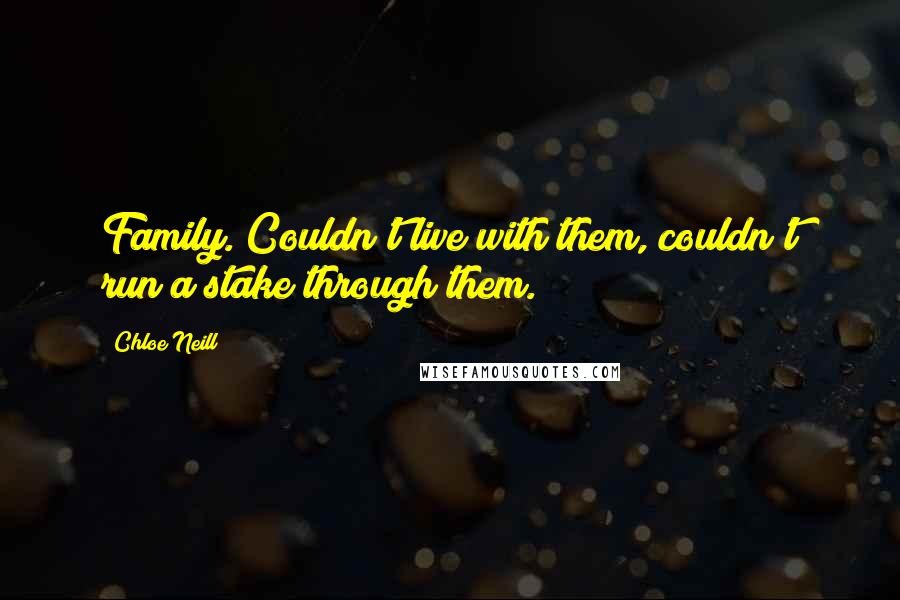 Chloe Neill Quotes: Family. Couldn't live with them, couldn't run a stake through them.