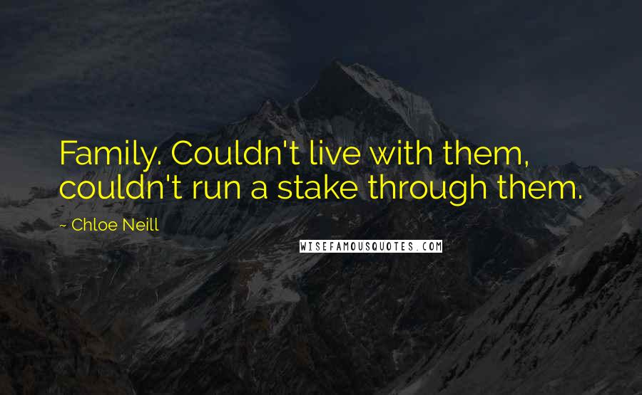 Chloe Neill Quotes: Family. Couldn't live with them, couldn't run a stake through them.