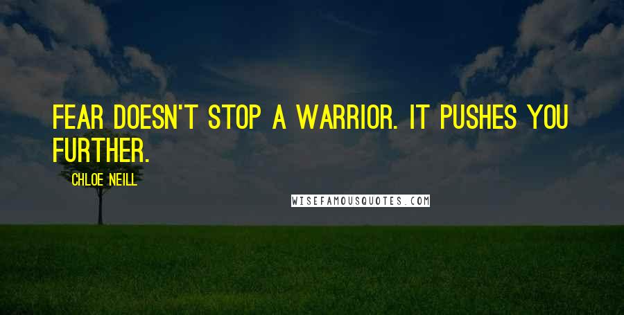 Chloe Neill Quotes: Fear doesn't stop a warrior. It pushes you further.