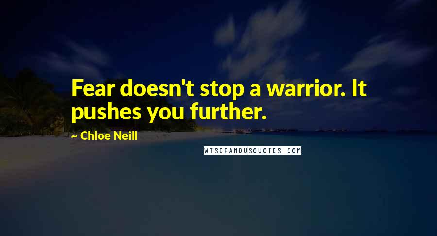 Chloe Neill Quotes: Fear doesn't stop a warrior. It pushes you further.