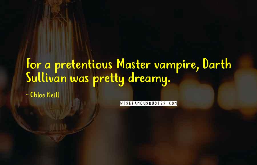 Chloe Neill Quotes: For a pretentious Master vampire, Darth Sullivan was pretty dreamy.