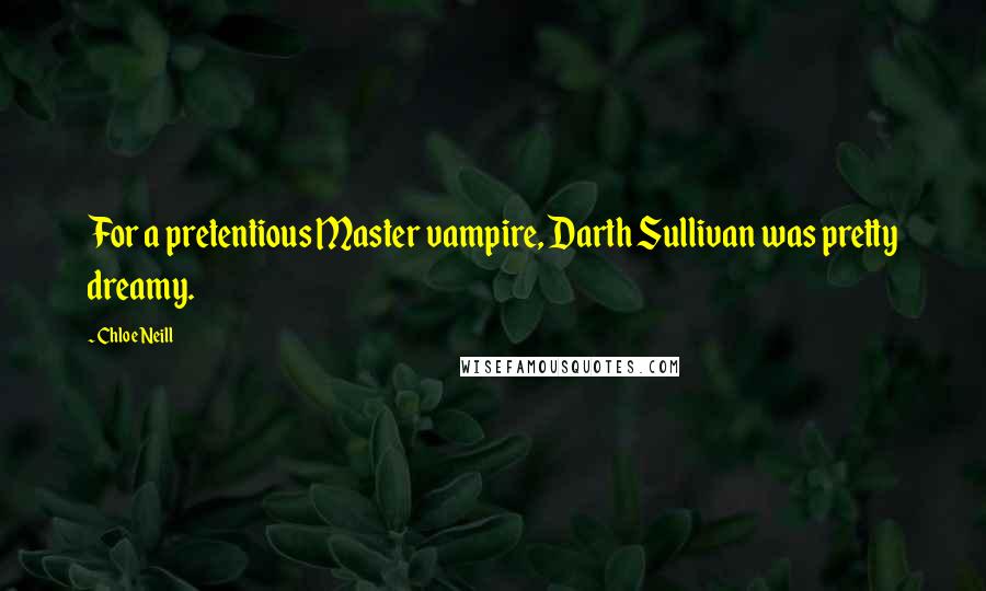 Chloe Neill Quotes: For a pretentious Master vampire, Darth Sullivan was pretty dreamy.