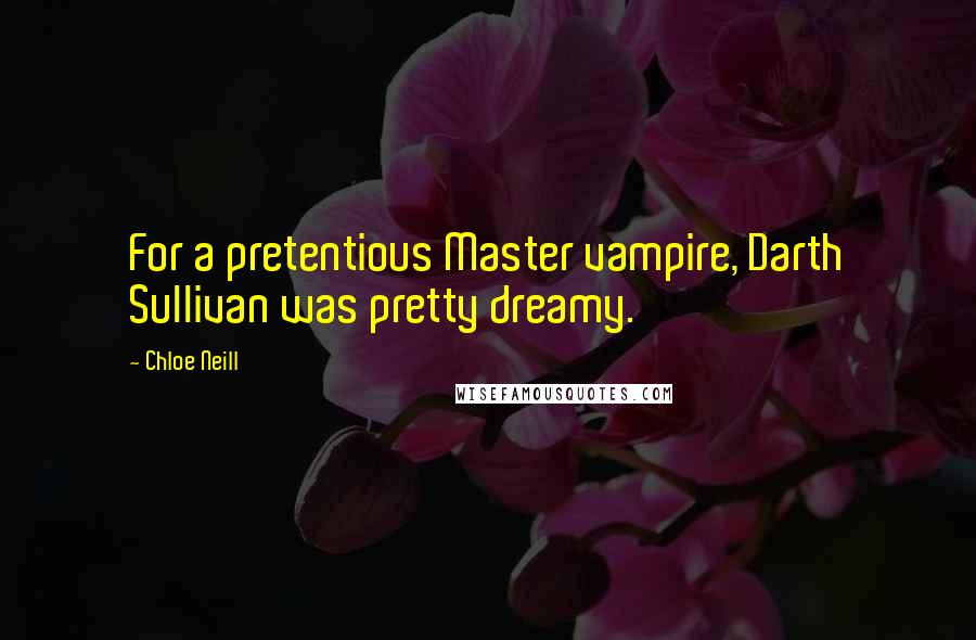 Chloe Neill Quotes: For a pretentious Master vampire, Darth Sullivan was pretty dreamy.