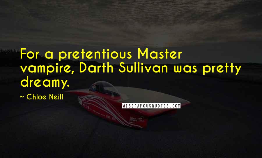 Chloe Neill Quotes: For a pretentious Master vampire, Darth Sullivan was pretty dreamy.