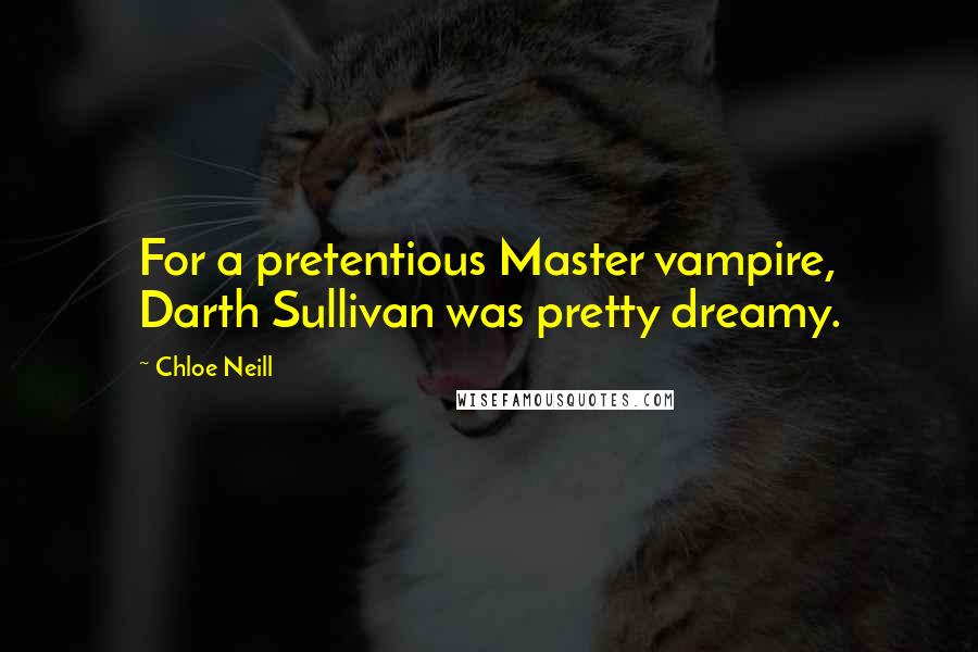 Chloe Neill Quotes: For a pretentious Master vampire, Darth Sullivan was pretty dreamy.