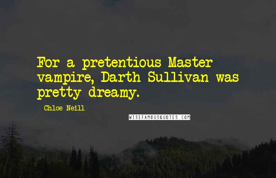 Chloe Neill Quotes: For a pretentious Master vampire, Darth Sullivan was pretty dreamy.