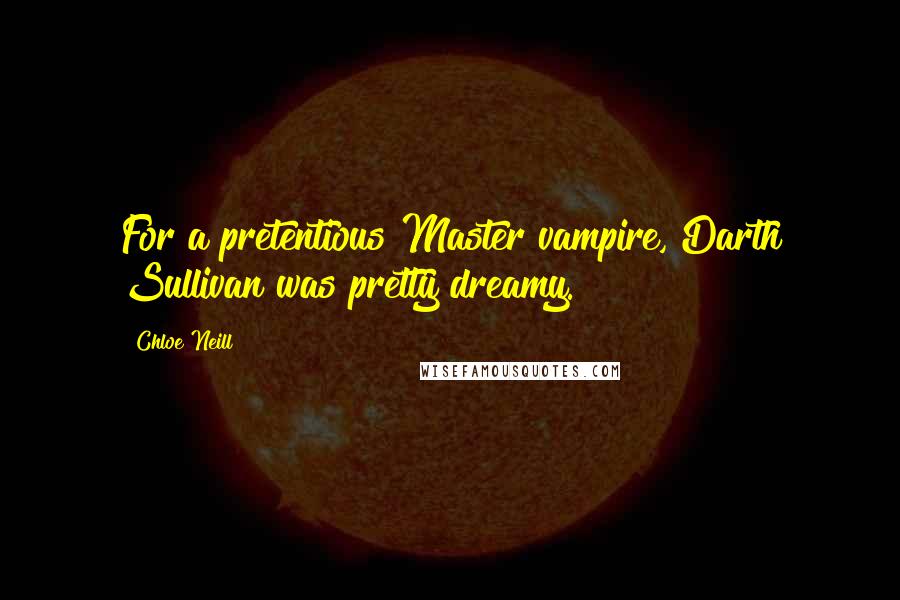 Chloe Neill Quotes: For a pretentious Master vampire, Darth Sullivan was pretty dreamy.