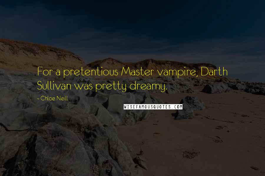 Chloe Neill Quotes: For a pretentious Master vampire, Darth Sullivan was pretty dreamy.