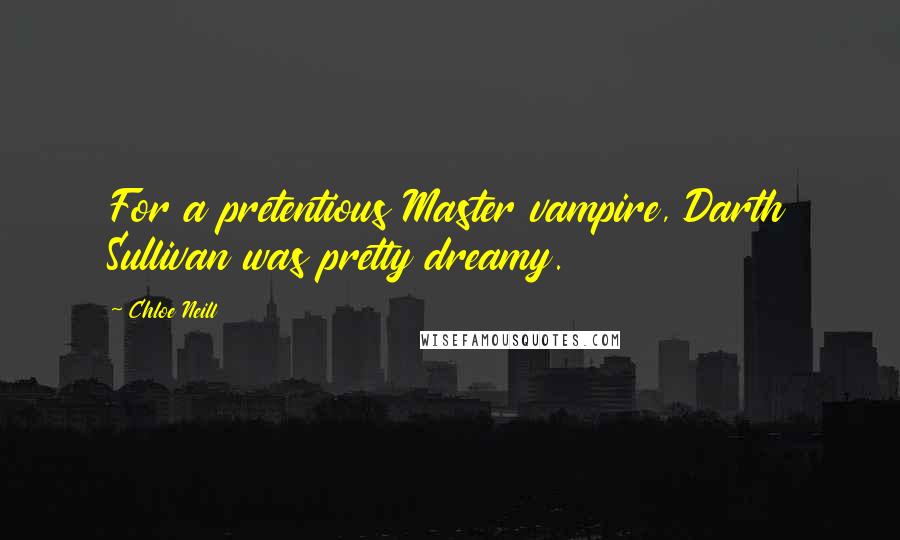 Chloe Neill Quotes: For a pretentious Master vampire, Darth Sullivan was pretty dreamy.